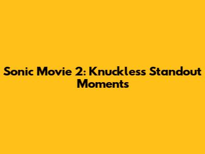 Sonic Movie 2: Knuckles's Standout Moments