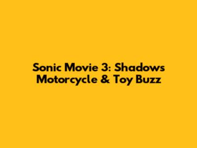 Sonic Movie 3: Shadow's Motorcycle & Toy Buzz
