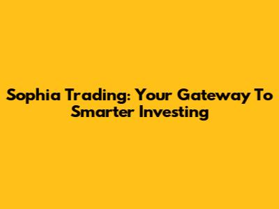 Sophia Trading: Your Gateway To Smarter Investing