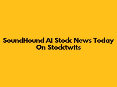 SoundHound AI Stock News Today On Stocktwits