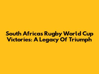 South Africa's Rugby World Cup Victories: A Legacy Of Triumph