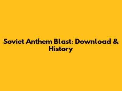 Soviet Anthem Blast: Download & History