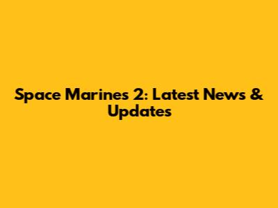 Space Marines 2: Latest News & Updates