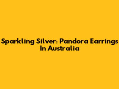 Sparkling Silver: Pandora Earrings In Australia