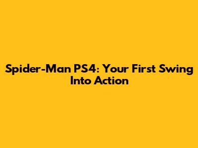 Spider-Man PS4: Your First Swing Into Action