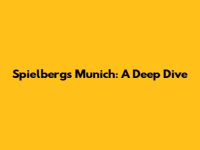 Spielberg's Munich: A Deep Dive