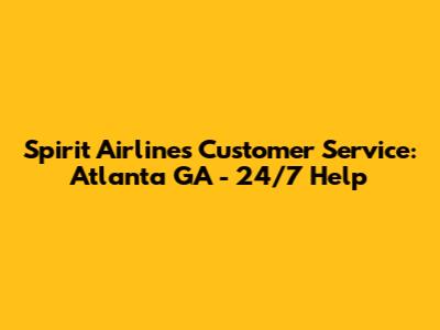 Spirit Airlines Customer Service: Atlanta GA - 24/7 Help