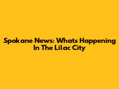 Spokane News: What's Happening In The Lilac City