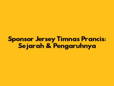 Sponsor Jersey Timnas Prancis: Sejarah & Pengaruhnya