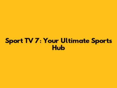 Sport TV 7: Your Ultimate Sports Hub