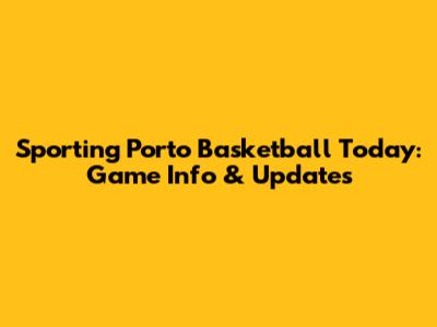 Sporting Porto Basketball Today: Game Info & Updates