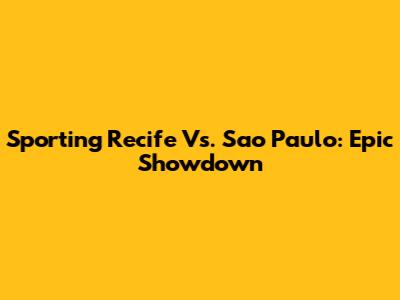 Sporting Recife Vs. Sao Paulo: Epic Showdown
