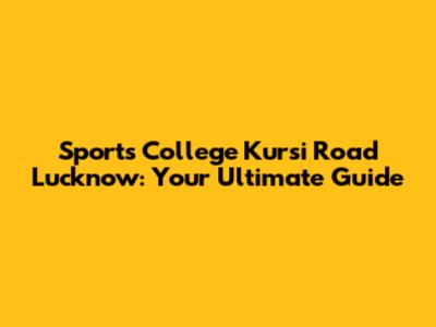 Sports College Kursi Road Lucknow: Your Ultimate Guide