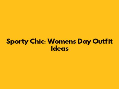 Sporty Chic: Women's Day Outfit Ideas