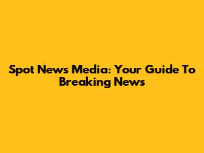 Spot News Media: Your Guide To Breaking News