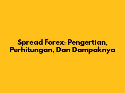 Spread Forex: Pengertian, Perhitungan, Dan Dampaknya