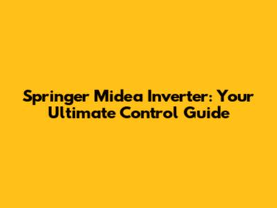 Springer Midea Inverter: Your Ultimate Control Guide
