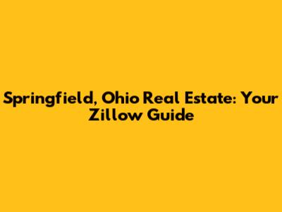 Springfield, Ohio Real Estate: Your Zillow Guide