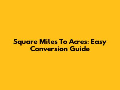 Square Miles To Acres: Easy Conversion Guide