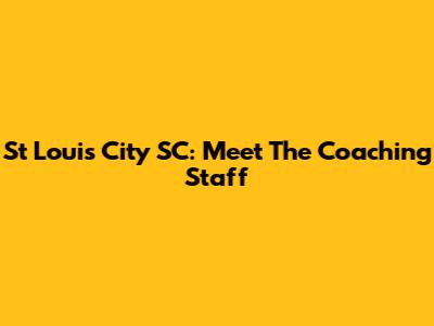 St Louis City SC: Meet The Coaching Staff