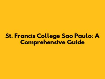 St. Francis College Sao Paulo: A Comprehensive Guide