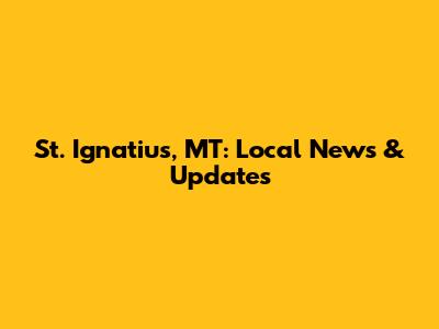 St. Ignatius, MT: Local News & Updates