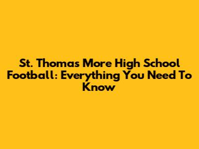 St. Thomas More High School Football: Everything You Need To Know