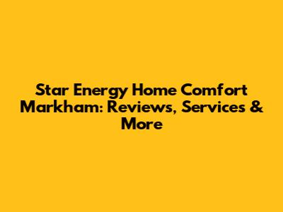 Star Energy Home Comfort Markham: Reviews, Services & More