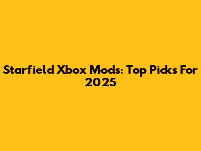 Starfield Xbox Mods: Top Picks For 2025
