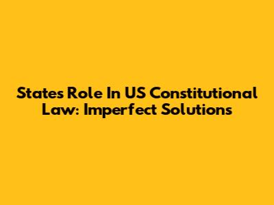 States' Role In US Constitutional Law: Imperfect Solutions