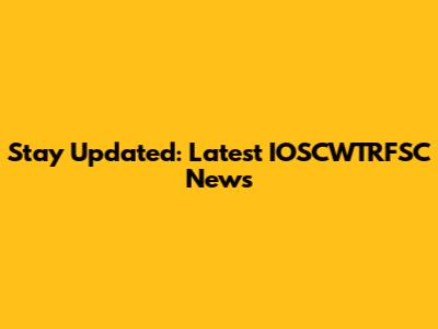 Stay Updated: Latest IOSCWTRFSC News