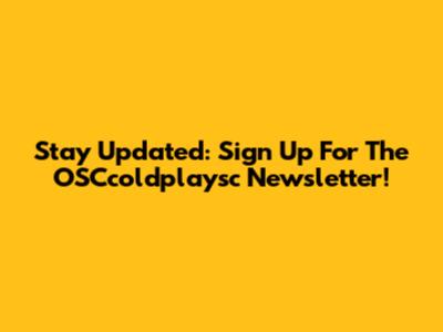 Stay Updated: Sign Up For The OSCcoldplaysc Newsletter!