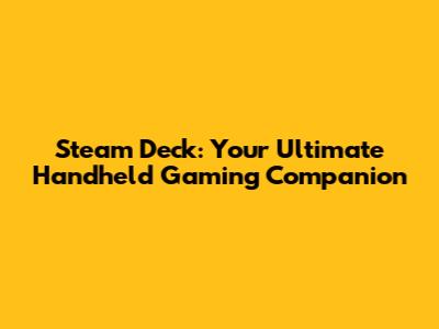 Steam Deck: Your Ultimate Handheld Gaming Companion