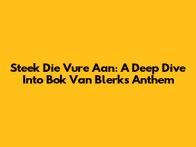 Steek Die Vure Aan: A Deep Dive Into Bok Van Blerk's Anthem