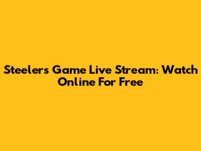 Steelers Game Live Stream: Watch Online For Free