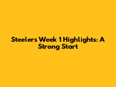 Steelers Week 1 Highlights: A Strong Start
