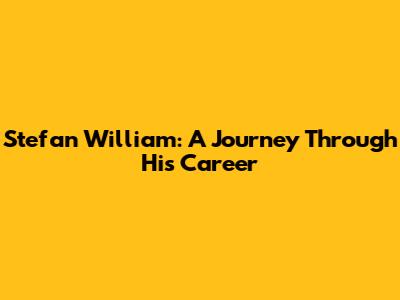 Stefan William: A Journey Through His Career