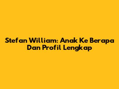 Stefan William: Anak Ke Berapa Dan Profil Lengkap