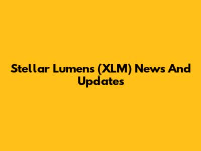 Stellar Lumens (XLM) News And Updates