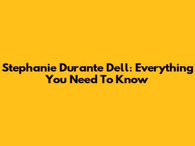 Stephanie Durante Dell: Everything You Need To Know
