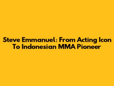 Steve Emmanuel: From Acting Icon To Indonesian MMA Pioneer
