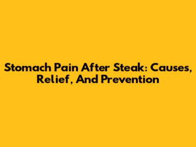 Stomach Pain After Steak: Causes, Relief, And Prevention