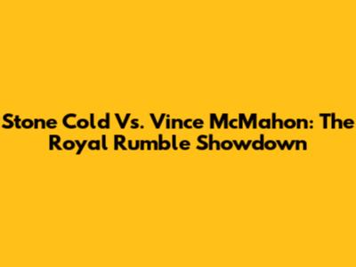 Stone Cold Vs. Vince McMahon: The Royal Rumble Showdown