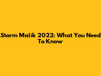 Storm Malik 2022: What You Need To Know