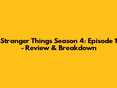 Stranger Things Season 4: Episode 1 - Review & Breakdown