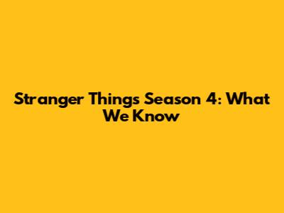 Stranger Things Season 4: What We Know