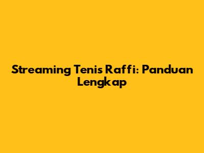 Streaming Tenis Raffi: Panduan Lengkap