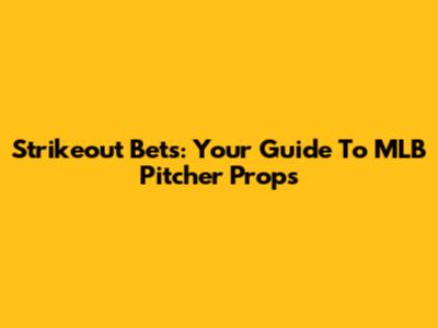 Strikeout Bets: Your Guide To MLB Pitcher Props