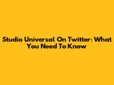 Studio Universal On Twitter: What You Need To Know