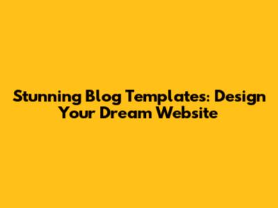 Stunning Blog Templates: Design Your Dream Website